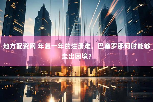 地方配资网 年复一年的注册难，巴塞罗那何时能够走出困境？