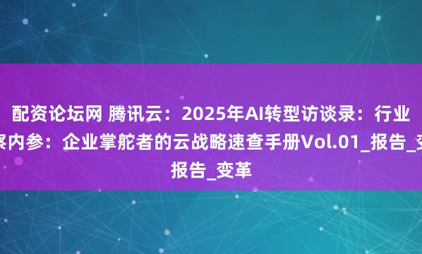 配资论坛网 腾讯云：2025年AI转型访谈录：行业洞察内参：企业掌舵者的云战略速查手册Vol.01_报告_变革
