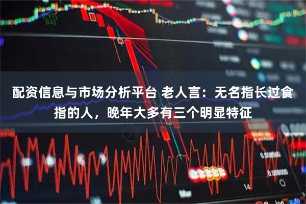 配资信息与市场分析平台 老人言:无名指长过食指的人,晚年大多有三个明显特征